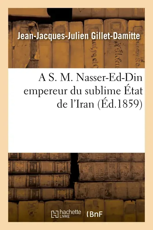A S. M. Nasser-Ed-Din, empereur du sublime État de l‘Iran