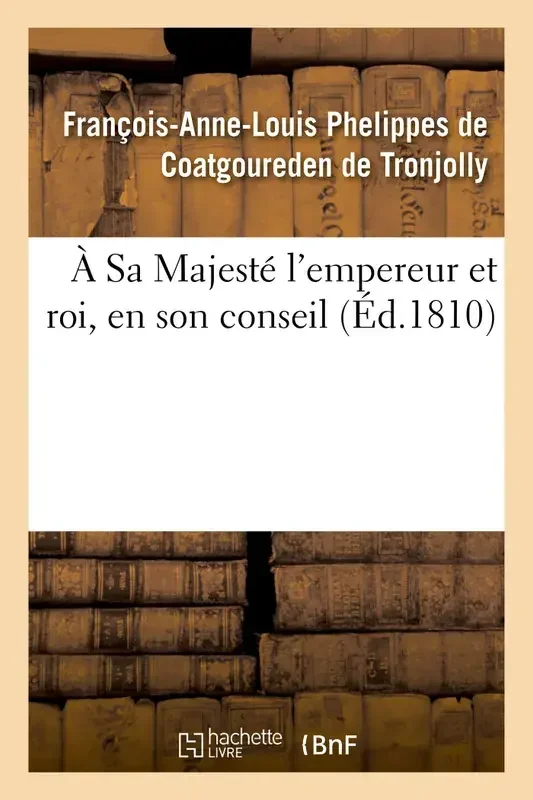 À Sa Majesté l‘empereur et roi, en son conseil