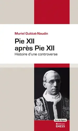 Pie XII après Pie XII – Histoire d‘une controverse
