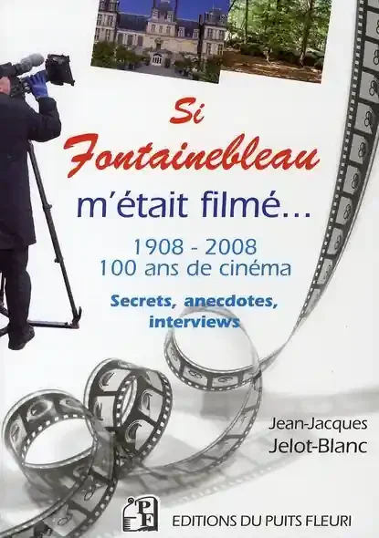 SI FONTAINEBLEAU M‘ETAIT FILME… 1908-2008. 100 ANS DE CINEMA. SECRETS, ANEDOCT – 1908-2008. 100 AN