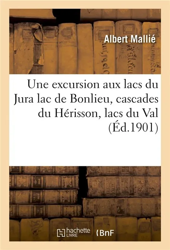 UNE EXCURSION AUX LACS DU JURA LAC DE BONLIEU, CASCADES DU HERISSON, LACS DU VAL, DE CHAMBLY